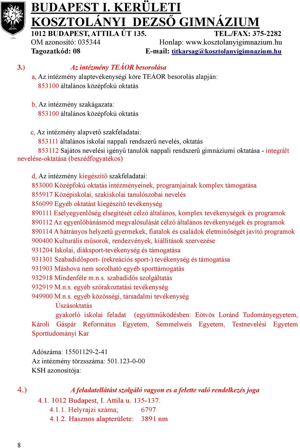 nevelése-oktatása (beszédfogyatékos) d, Az intézmény kiegészítő szakfeladatai: 853000 Középfokú oktatás intézményeinek, programjainak komplex támogatása 855917 Középiskolai, szakiskolai tanulószobai