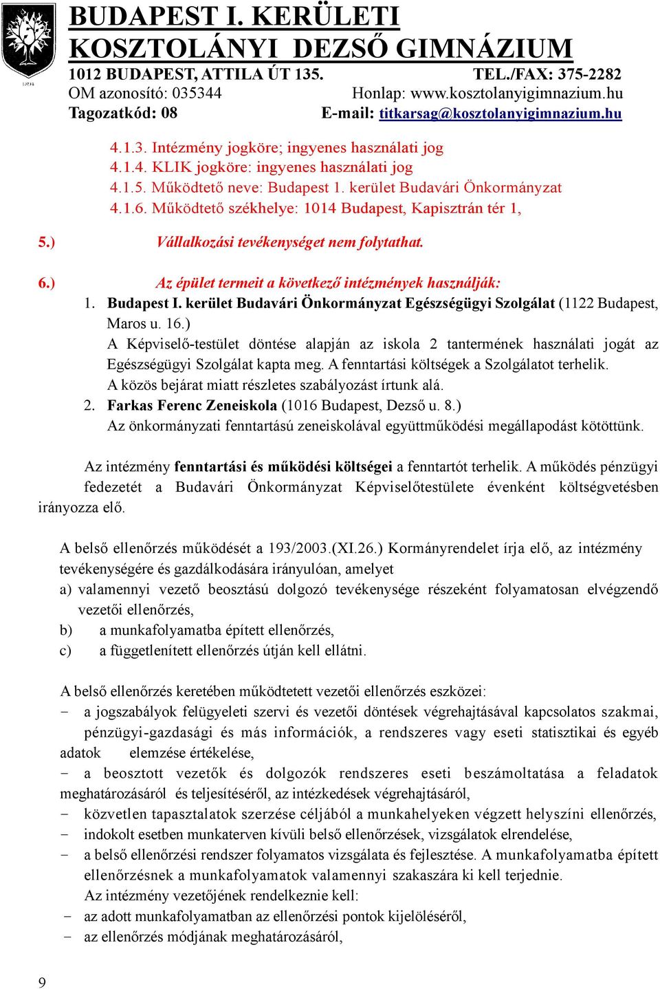 kerület Budavári Önkormányzat Egészségügyi Szolgálat (1122 Budapest, Maros u. 16.) A Képviselő-testület döntése alapján az iskola 2 tantermének használati jogát az Egészségügyi Szolgálat kapta meg.