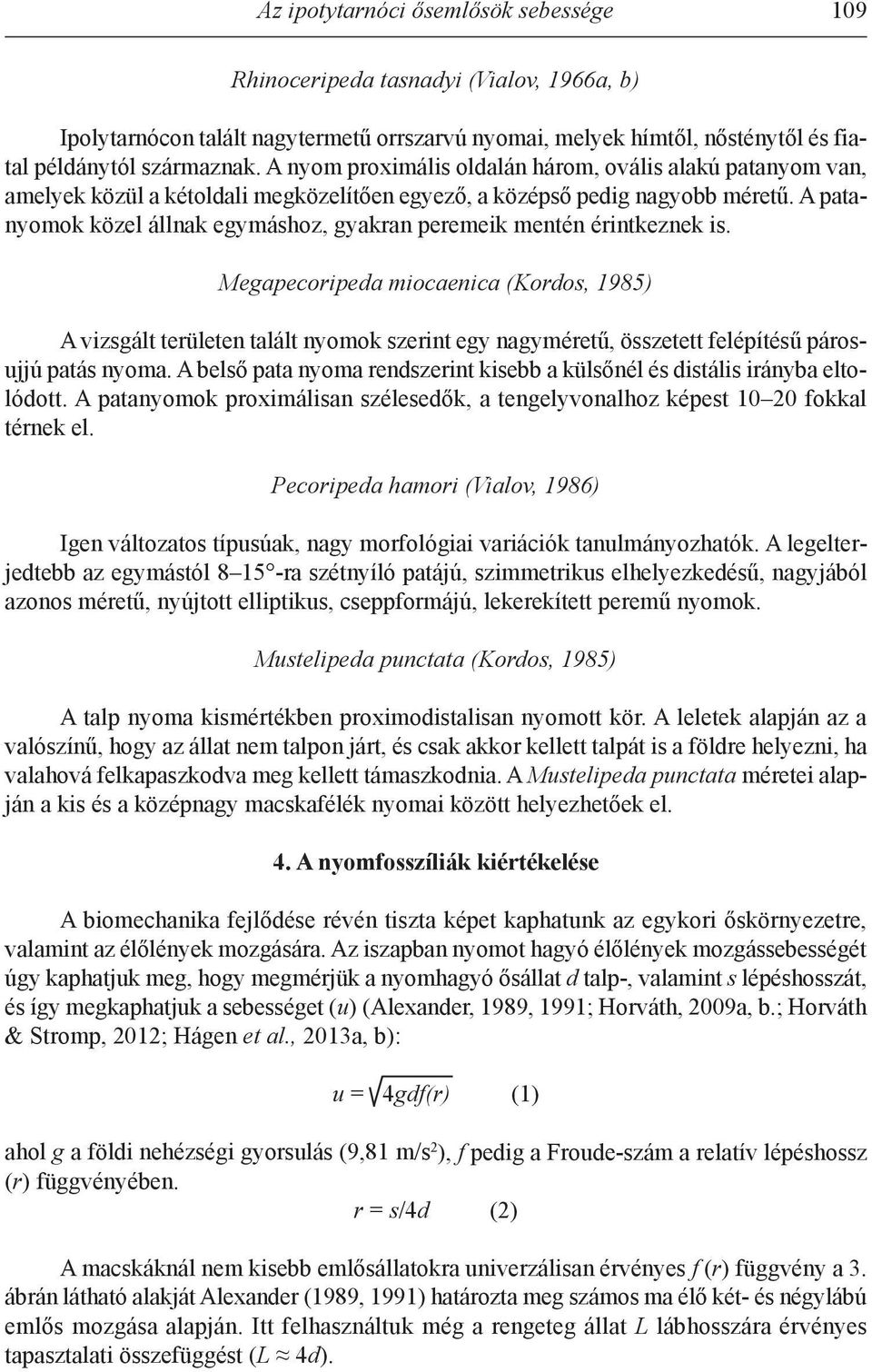 A patanyomok közel állnak egymáshoz, gyakran peremeik mentén érintkeznek is.