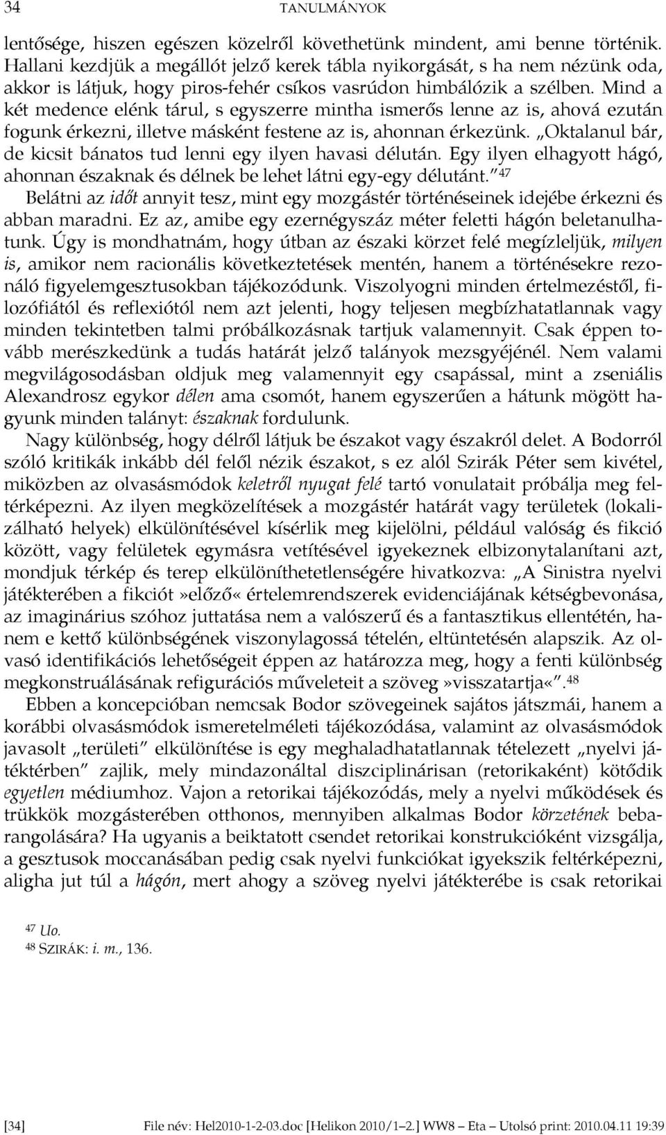 Mind a két medence elénk tárul, s egyszerre mintha ismerős lenne az is, ahová ezután fogunk érkezni, illetve másként festene az is, ahonnan érkezünk.