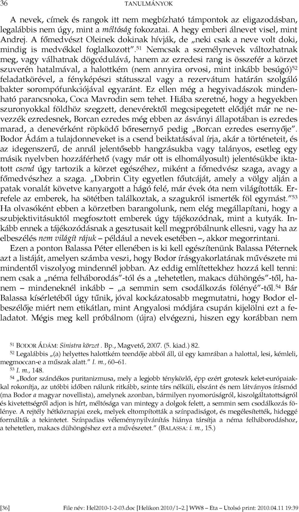 51 Nemcsak a személynevek változhatnak meg, vagy válhatnak dögcédulává, hanem az ezredesi rang is összefér a körzet szuverén hatalmával, a halottkém (nem annyira orvosi, mint inkább besúgó) 52