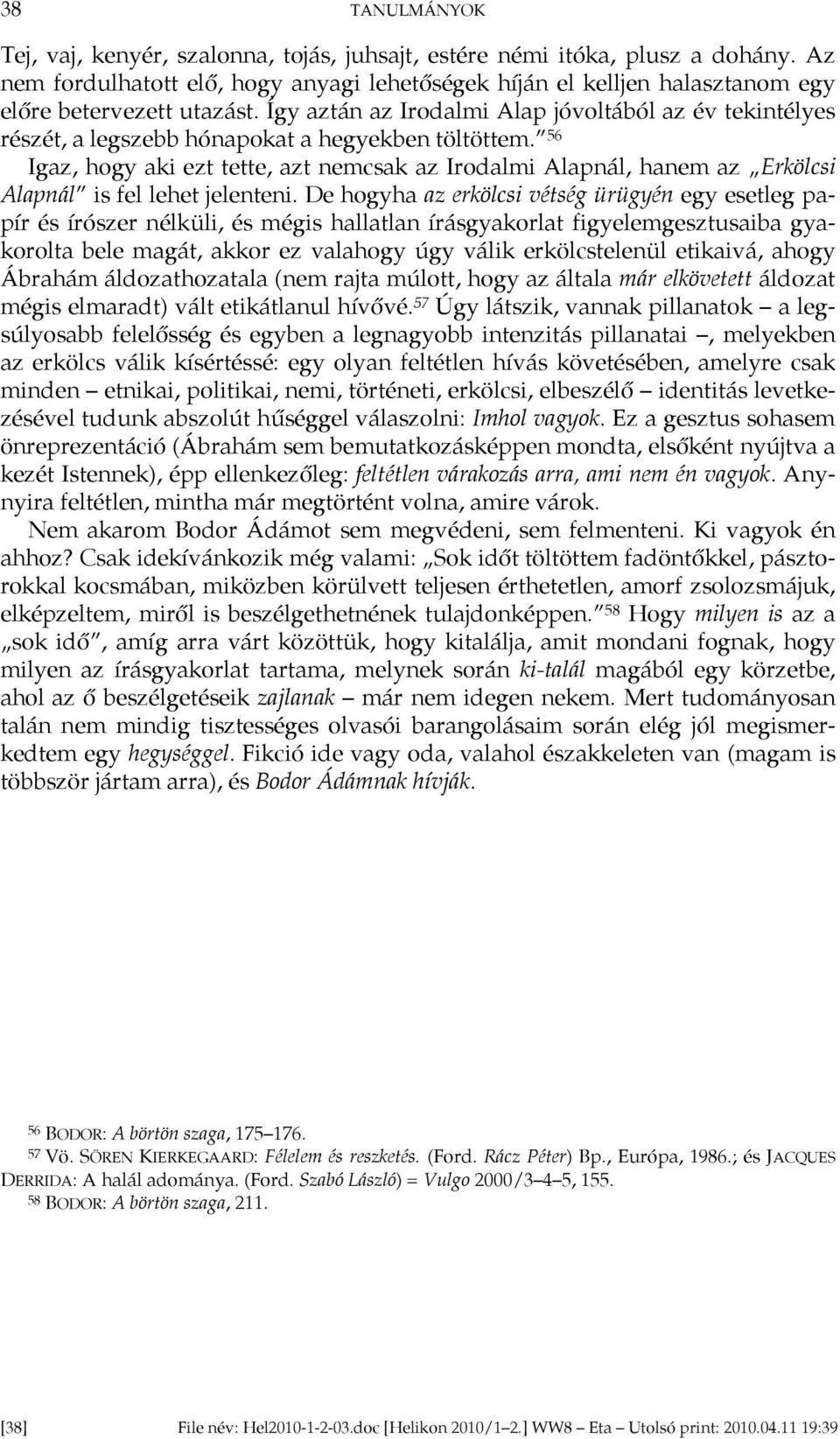 Így aztán az Irodalmi Alap jóvoltából az év tekintélyes részét, a legszebb hónapokat a hegyekben töltöttem.