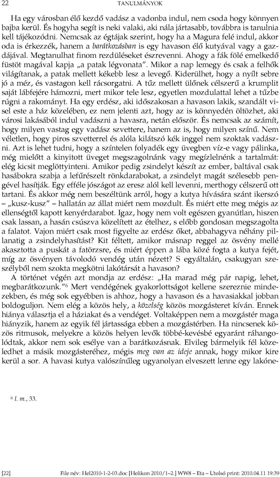 Ahogy a fák fölé emelkedő füstöt magával kapja a patak légvonata. Mikor a nap lemegy és csak a felhők világítanak, a patak mellett kékebb lesz a levegő.