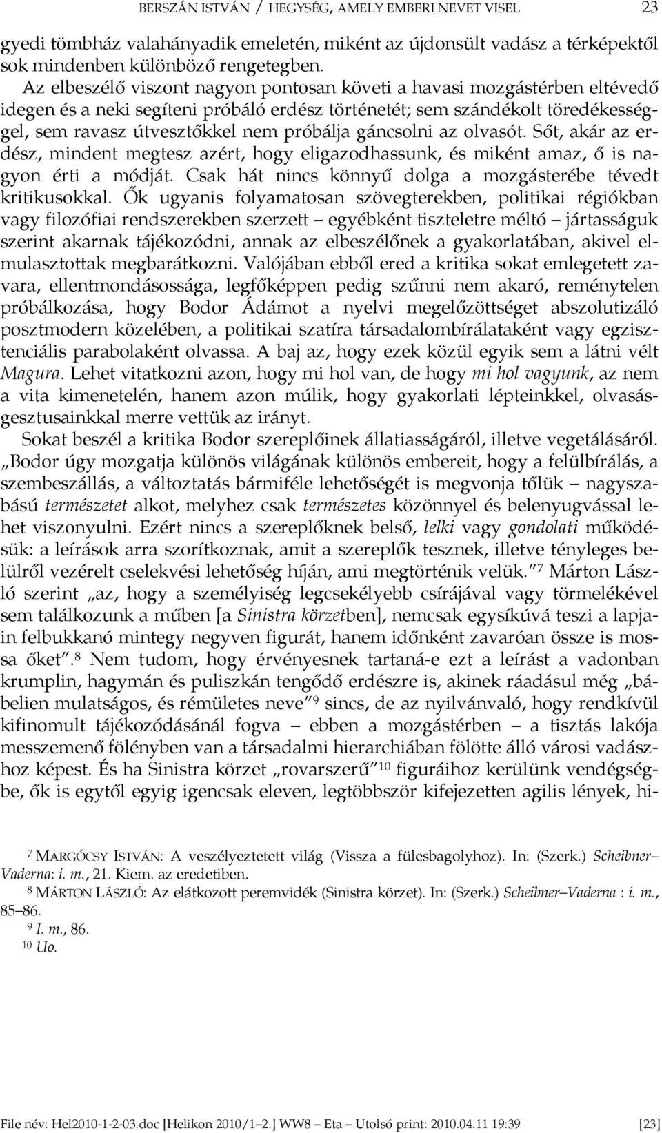 gáncsolni az olvasót. Sőt, akár az erdész, mindent megtesz azért, hogy eligazodhassunk, és miként amaz, ő is nagyon érti a módját. Csak hát nincs könnyű dolga a mozgásterébe tévedt kritikusokkal.