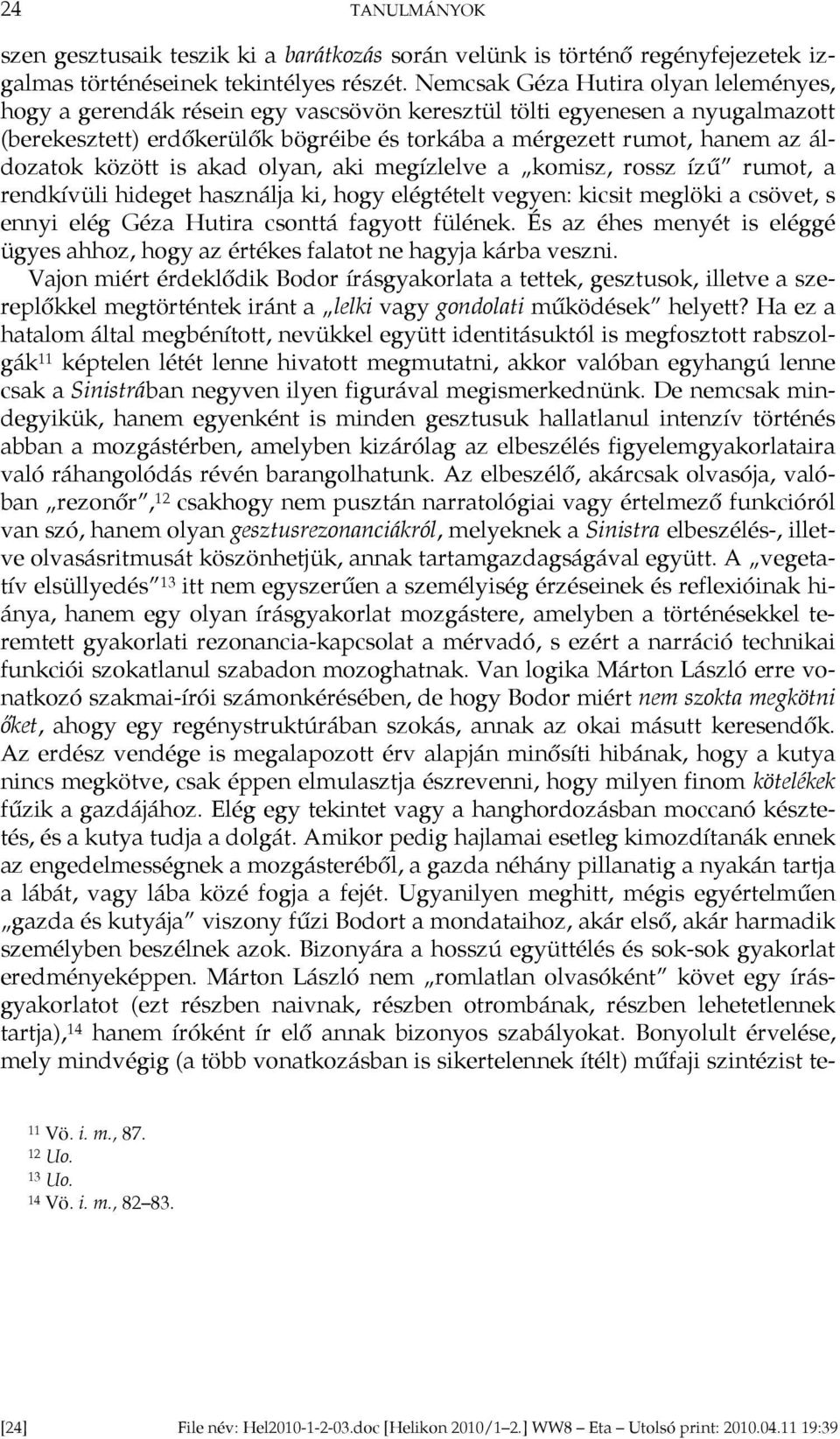 áldozatok között is akad olyan, aki megízlelve a komisz, rossz ízű rumot, a rendkívüli hideget használja ki, hogy elégtételt vegyen: kicsit meglöki a csövet, s ennyi elég Géza Hutira csonttá fagyott