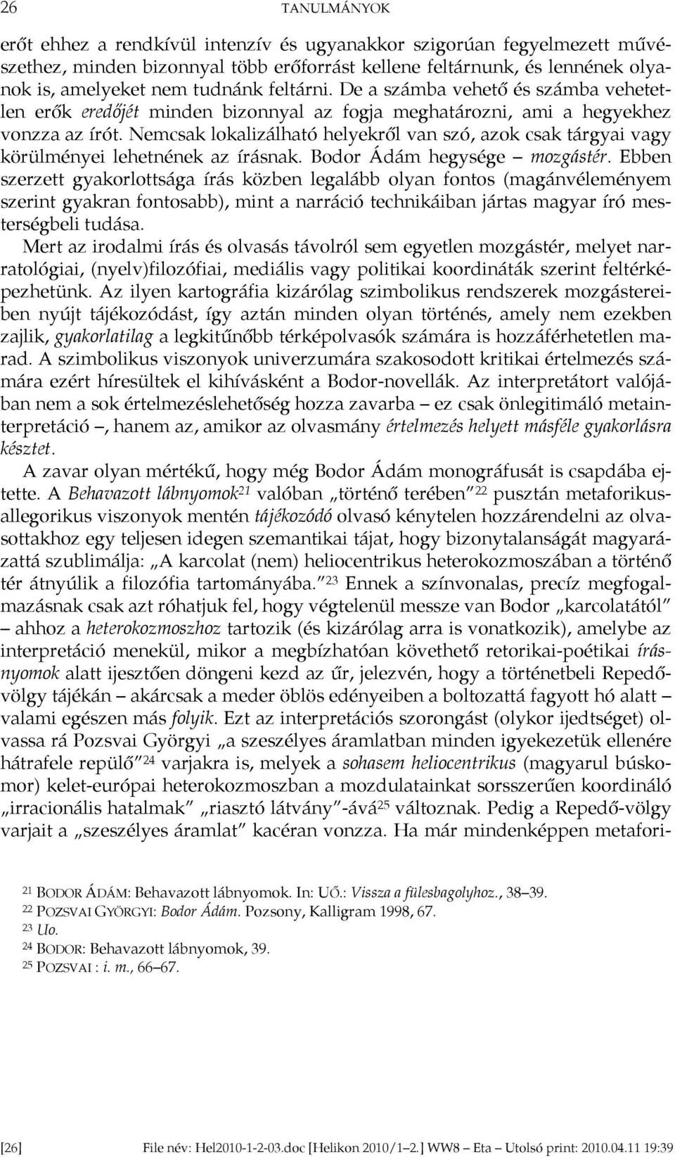 Nemcsak lokalizálható helyekről van szó, azok csak tárgyai vagy körülményei lehetnének az írásnak. Bodor Ádám hegysége mozgástér.