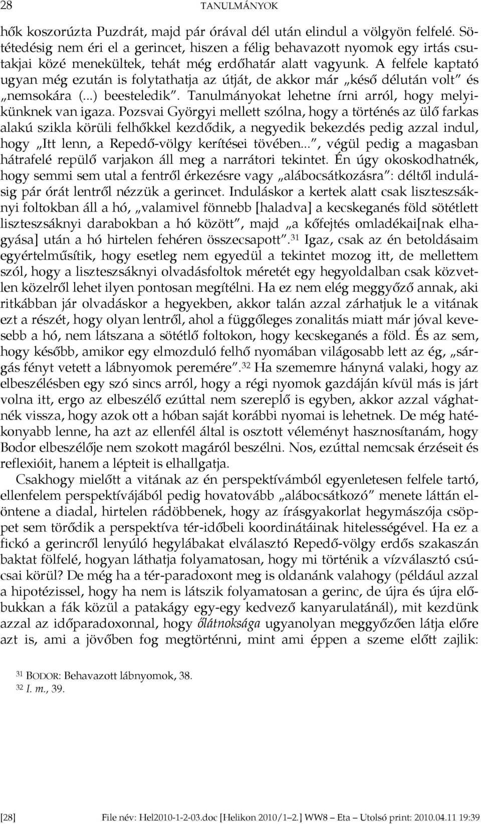 A felfele kaptató ugyan még ezután is folytathatja az útját, de akkor már késő délután volt és nemsokára (...) beesteledik. Tanulmányokat lehetne írni arról, hogy melyikünknek van igaza.