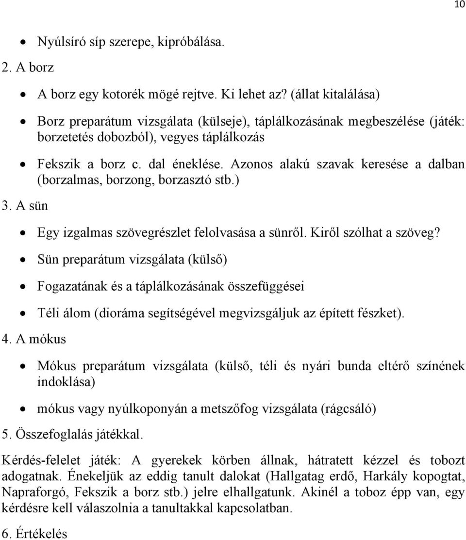 Azonos alakú szavak keresése a dalban (borzalmas, borzong, borzasztó stb.) 3. A sün Egy izgalmas szövegrészlet felolvasása a sünről. Kiről szólhat a szöveg?