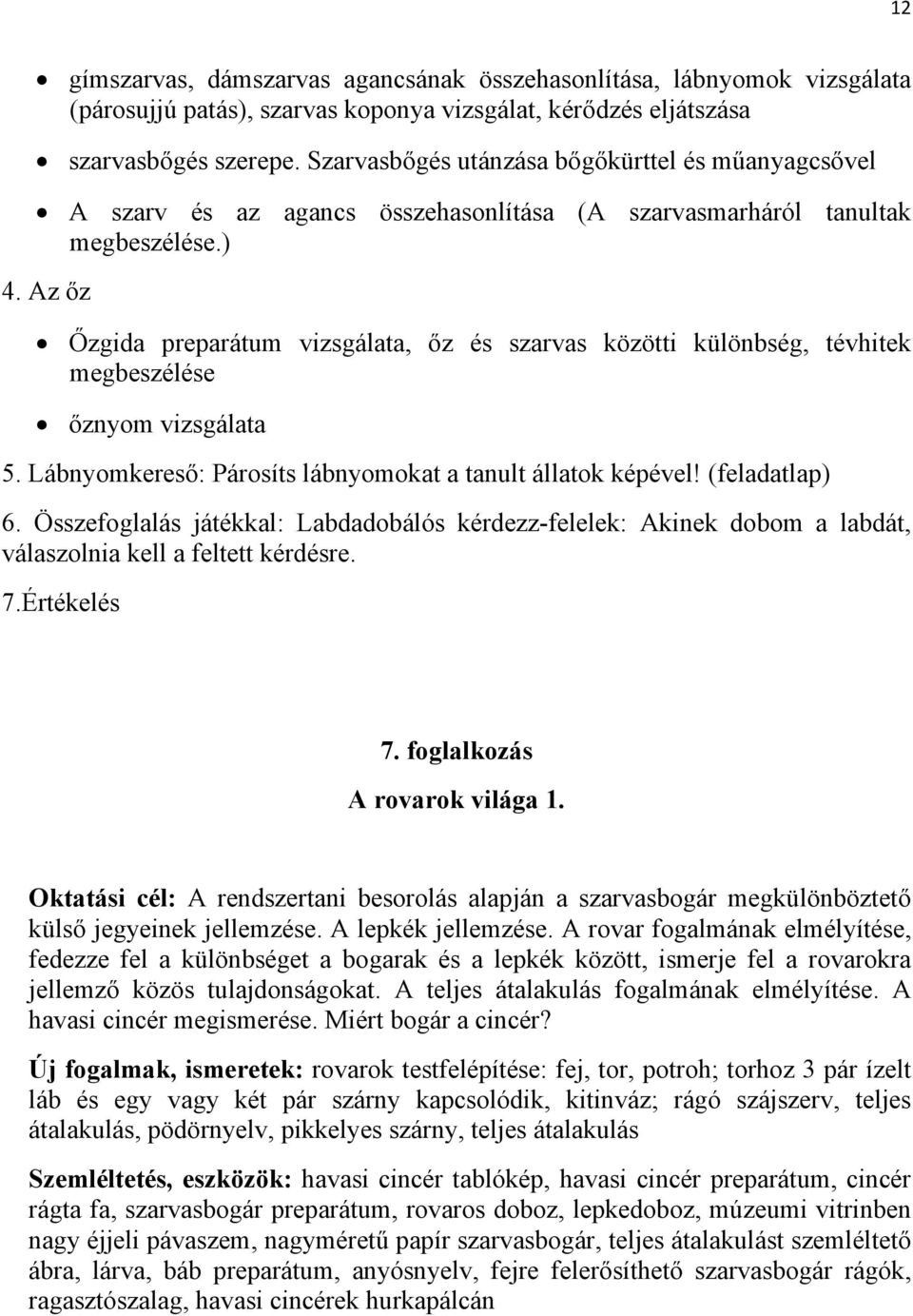 Az őz Őzgida preparátum vizsgálata, őz és szarvas közötti különbség, tévhitek megbeszélése őznyom vizsgálata 5. Lábnyomkereső: Párosíts lábnyomokat a tanult állatok képével! (feladatlap) 6.