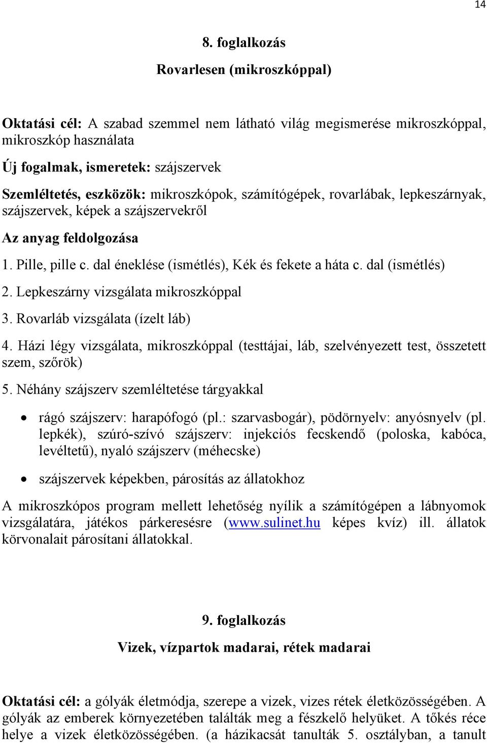 dal (ismétlés) 2. Lepkeszárny vizsgálata mikroszkóppal 3. Rovarláb vizsgálata (ízelt láb) 4. Házi légy vizsgálata, mikroszkóppal (testtájai, láb, szelvényezett test, összetett szem, szőrök) 5.