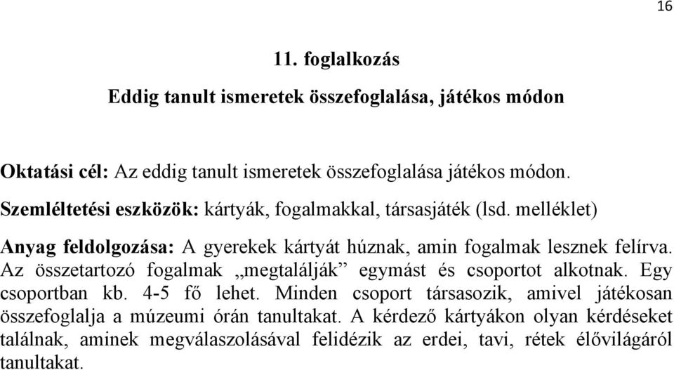 Az összetartozó fogalmak megtalálják egymást és csoportot alkotnak. Egy csoportban kb. 4-5 fő lehet.