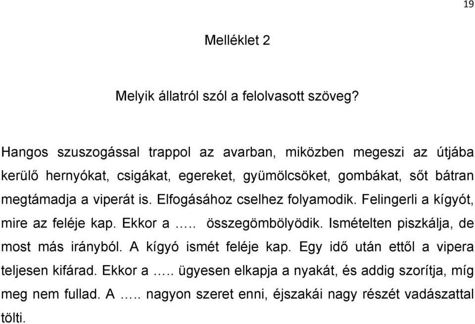 megtámadja a viperát is. Elfogásához cselhez folyamodik. Felingerli a kígyót, mire az feléje kap. Ekkor a.. összegömbölyödik.