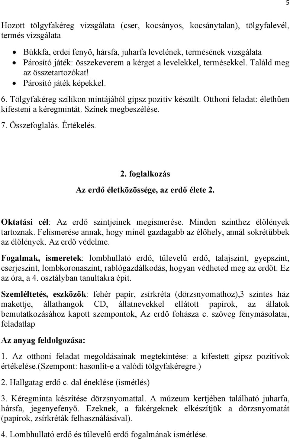 Színek megbeszélése. 7. Összefoglalás. Értékelés. 2. foglalkozás Az erdő életközössége, az erdő élete 2. Oktatási cél: Az erdő szintjeinek megismerése. Minden szinthez élőlények tartoznak.