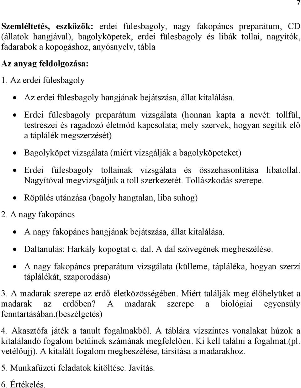 Erdei fülesbagoly preparátum vizsgálata (honnan kapta a nevét: tollfül, testrészei és ragadozó életmód kapcsolata; mely szervek, hogyan segítik elő a táplálék megszerzését) Bagolyköpet vizsgálata