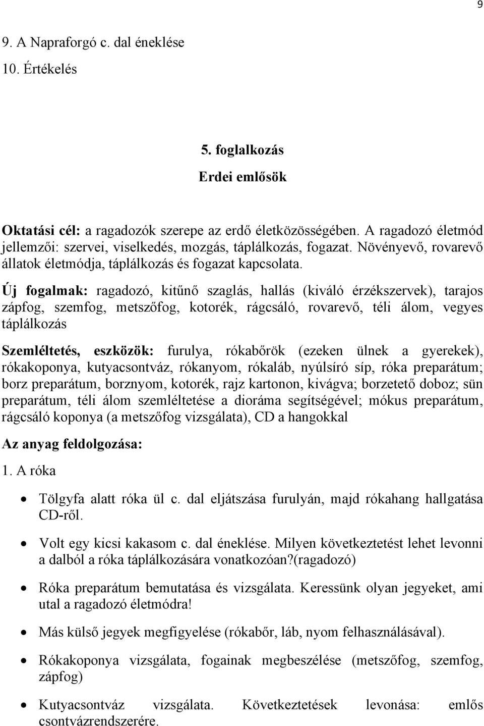 Új fogalmak: ragadozó, kitűnő szaglás, hallás (kiváló érzékszervek), tarajos zápfog, szemfog, metszőfog, kotorék, rágcsáló, rovarevő, téli álom, vegyes táplálkozás Szemléltetés, eszközök: furulya,