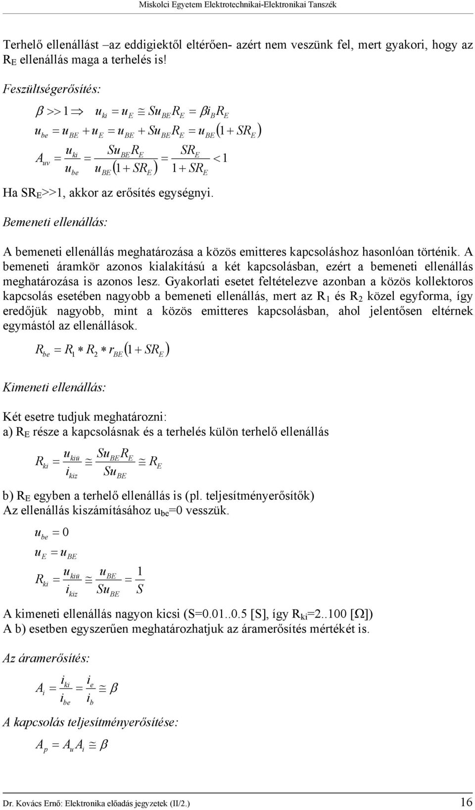 Bemene ellenállás: B B ( + S ) < mene ellenállás meghaározása a közös emeres kapcsoláshoz hasonlóan örénk.