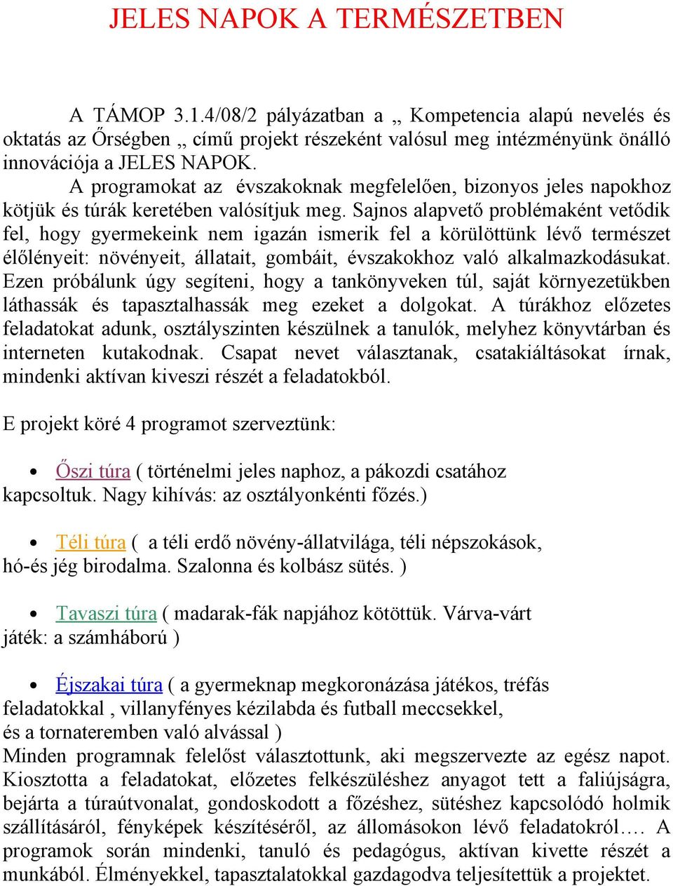 Sajnos alapvető problémaként vetődik fel, hogy gyermekeink nem igazán ismerik fel a körülöttünk lévő természet élőlényeit: növényeit, állatait, gombáit, évszakokhoz való alkalmazkodásukat.