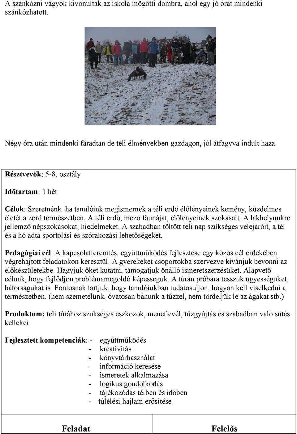 A téli erdő, mező faunáját, élőlényeinek szokásait. A lakhelyünkre jellemző népszokásokat, hiedelmeket.