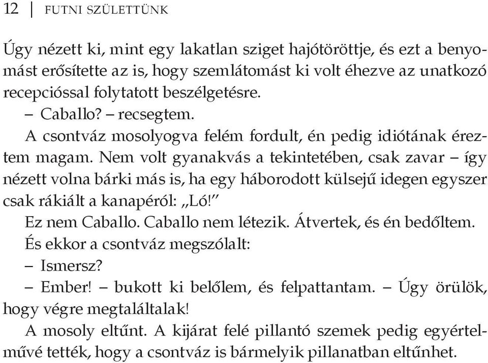 Nem volt gyanakvás a tekintetében, csak zavar így nézett volna bárki más is, ha egy háborodott külsejű idegen egyszer csak rákiált a kanapéról: Ló! Ez nem Caballo. Caballo nem létezik.