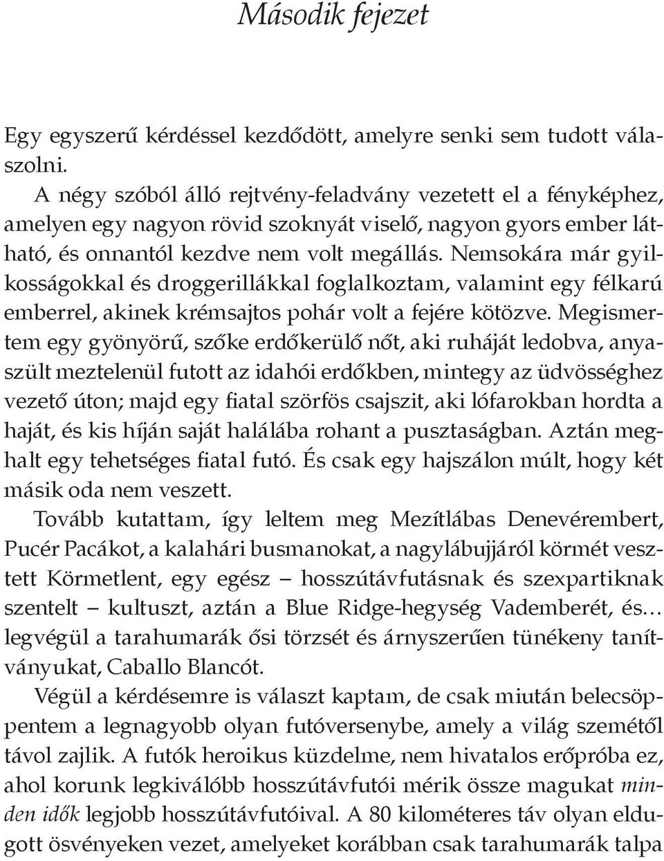 Nemsokára már gyilkosságokkal és droggerillákkal foglalkoztam, valamint egy félkarú emberrel, akinek krémsajtos pohár volt a fejére kötözve.