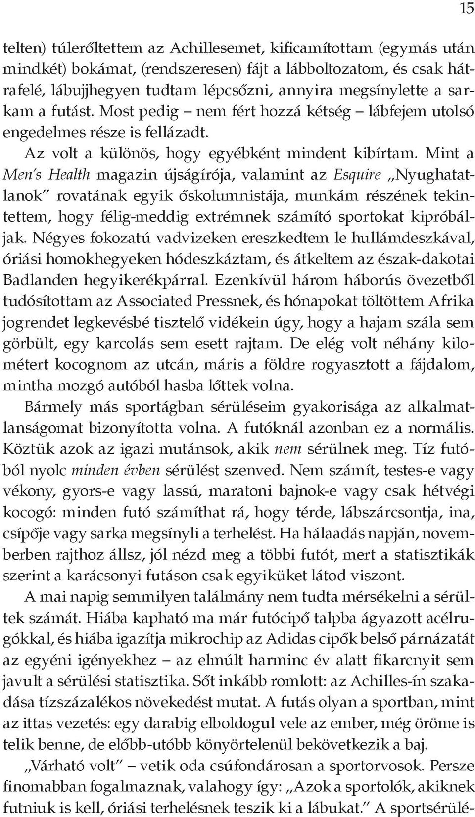 Mint a Men s Health magazin újságírója, valamint az Esquire Nyughatatlanok rovatának egyik őskolumnistája, munkám részének tekintettem, hogy félig-meddig extrémnek számító sportokat kipróbáljak.