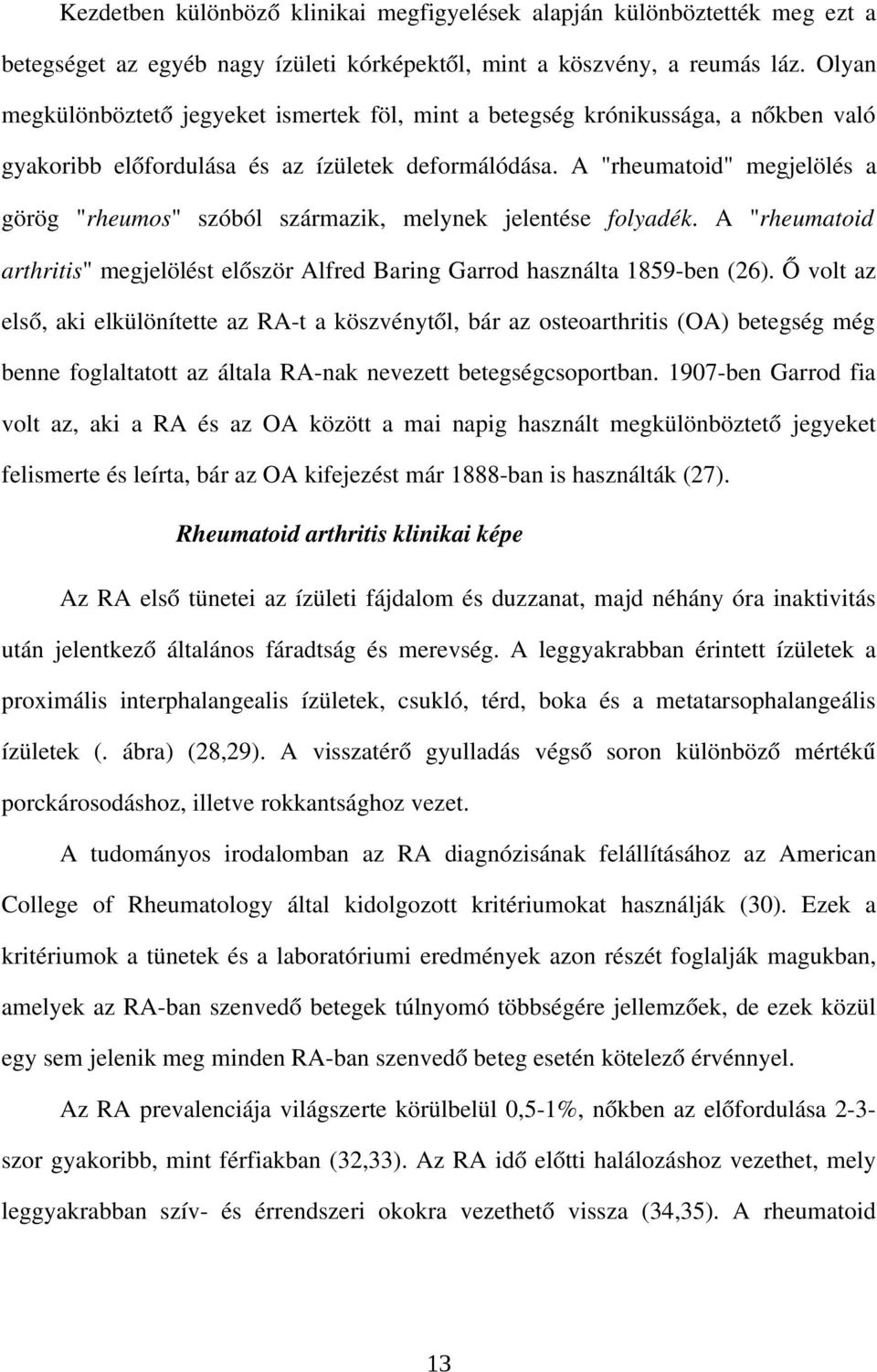 A "rheumatoid" megjelölés a görög "rheumos" szóból származik, melynek jelentése folyadék. A "rheumatoid arthritis" megjelölést először Alfred Baring Garrod használta 1859 ben (26).