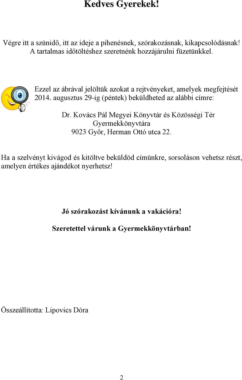 augusztus 29-ig (péntek) beküldheted az alábbi címre: Dr. Kovács Pál Megyei Könyvtár és Közösségi Tér Gyermekkönyvtára 9023 Győr, Herman Ottó utca 22.