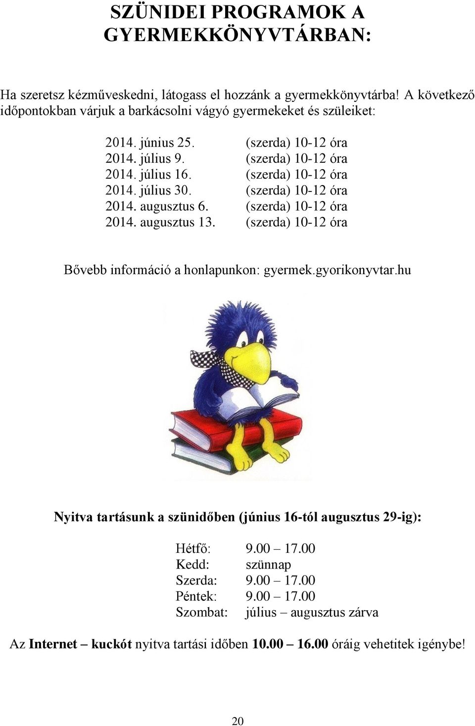 (szerda) 10-12 óra 2014. július 30. (szerda) 10-12 óra 2014. augusztus 6. (szerda) 10-12 óra 2014. augusztus 13. (szerda) 10-12 óra Bővebb információ a honlapunkon: gyermek.