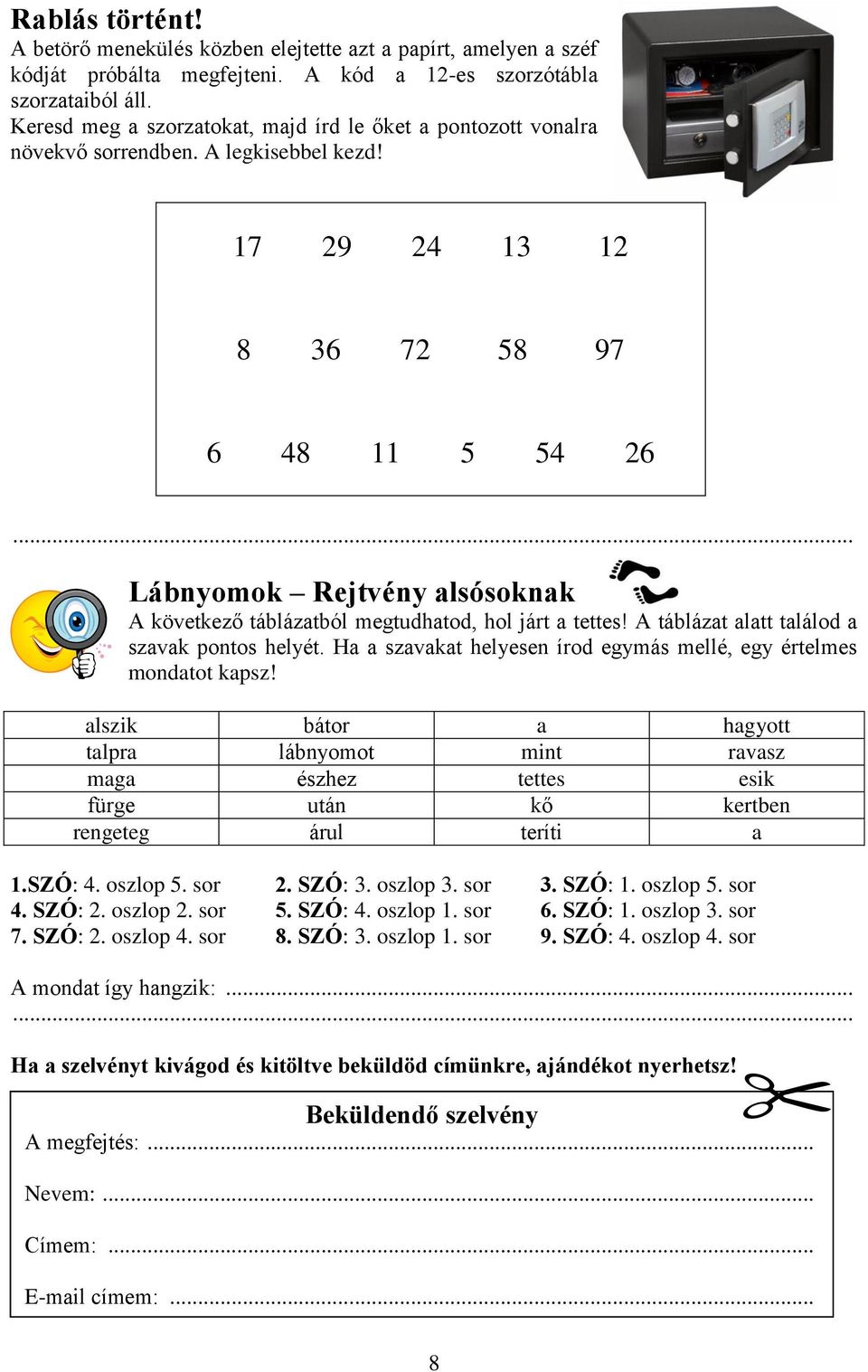 .. Lábnyomok Rejtvény alsósoknak A következő táblázatból megtudhatod, hol járt a tettes! A táblázat alatt találod a szavak pontos helyét.