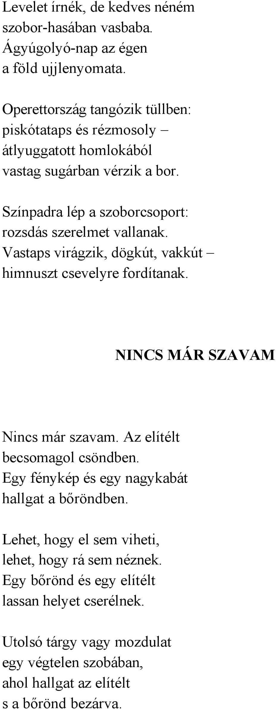 Színpadra lép a szoborcsoport: rozsdás szerelmet vallanak. Vastaps virágzik, dögkút, vakkút himnuszt csevelyre fordítanak. NINCS MÁR SZAVAM Nincs már szavam.