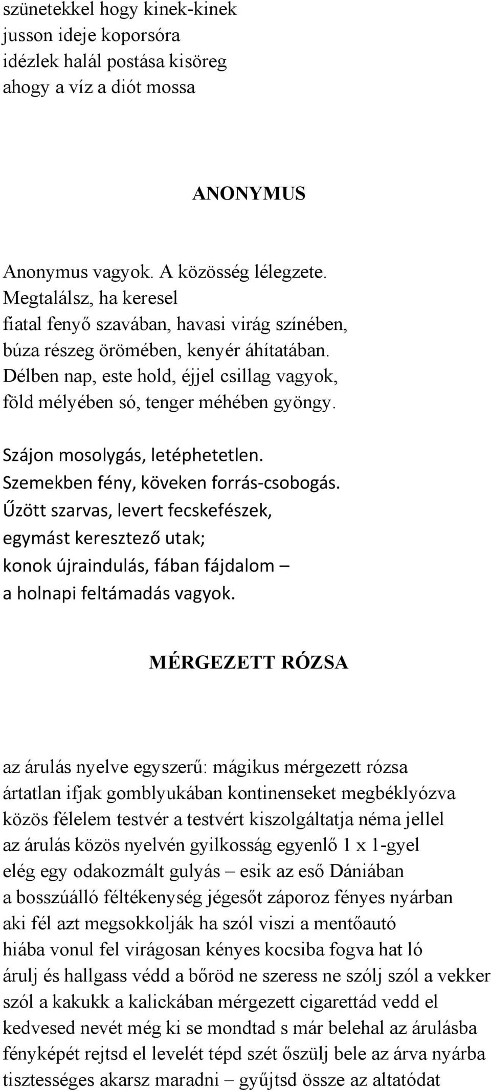 Szájon mosolygás, letéphetetlen. Szemekben fény, köveken forrás csobogás. Űzött szarvas, levert fecskefészek, egymást keresztező utak; konok újraindulás, fában fájdalom a holnapi feltámadás vagyok.