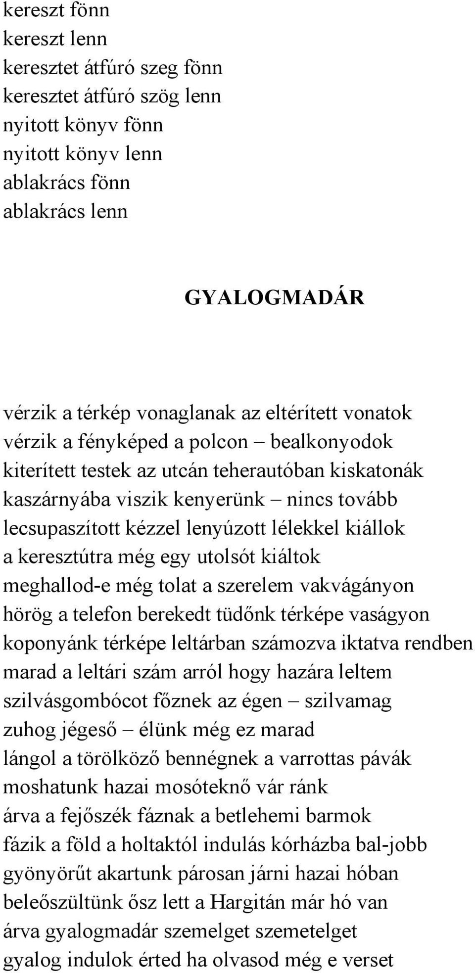 kiállok a keresztútra még egy utolsót kiáltok meghallod-e még tolat a szerelem vakvágányon hörög a telefon berekedt tüdőnk térképe vaságyon koponyánk térképe leltárban számozva iktatva rendben marad