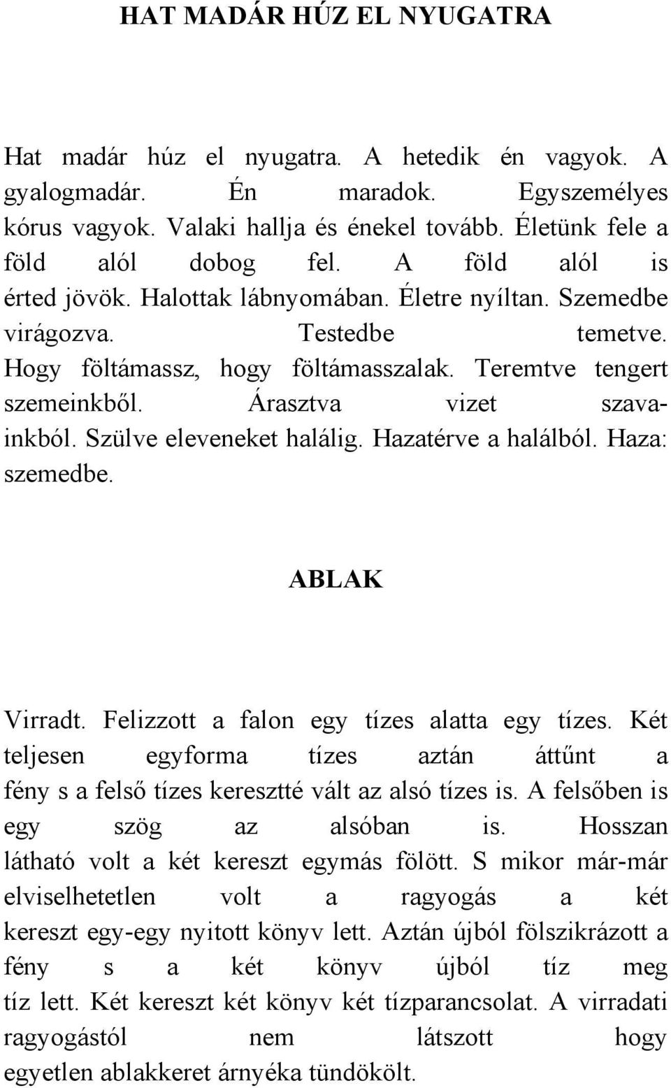 Szülve eleveneket halálig. Hazatérve a halálból. Haza: szemedbe. ABLAK Virradt. Felizzott a falon egy tízes alatta egy tízes.