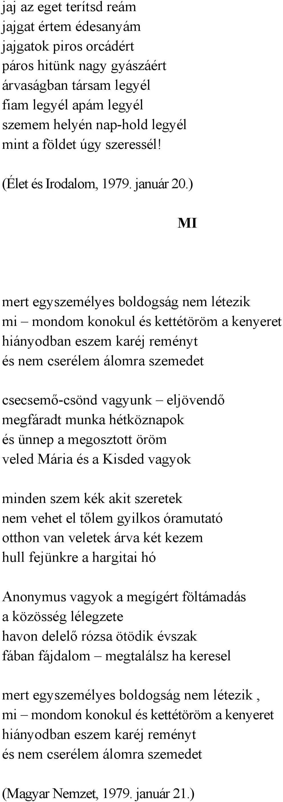 ) MI mert egyszemélyes boldogság nem létezik mi mondom konokul és kettétöröm a kenyeret hiányodban eszem karéj reményt és nem cserélem álomra szemedet csecsemő-csönd vagyunk eljövendő megfáradt munka