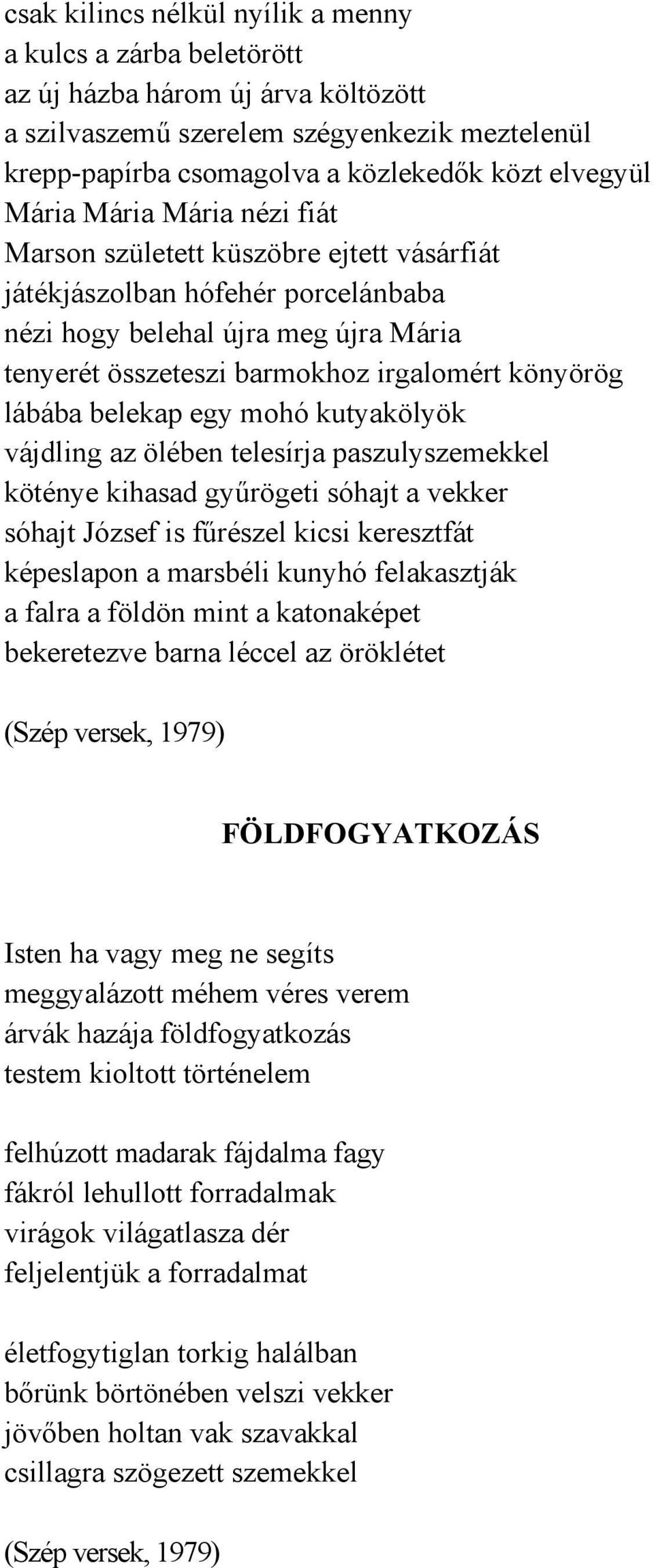 lábába belekap egy mohó kutyakölyök vájdling az ölében telesírja paszulyszemekkel köténye kihasad gyűrögeti sóhajt a vekker sóhajt József is fűrészel kicsi keresztfát képeslapon a marsbéli kunyhó