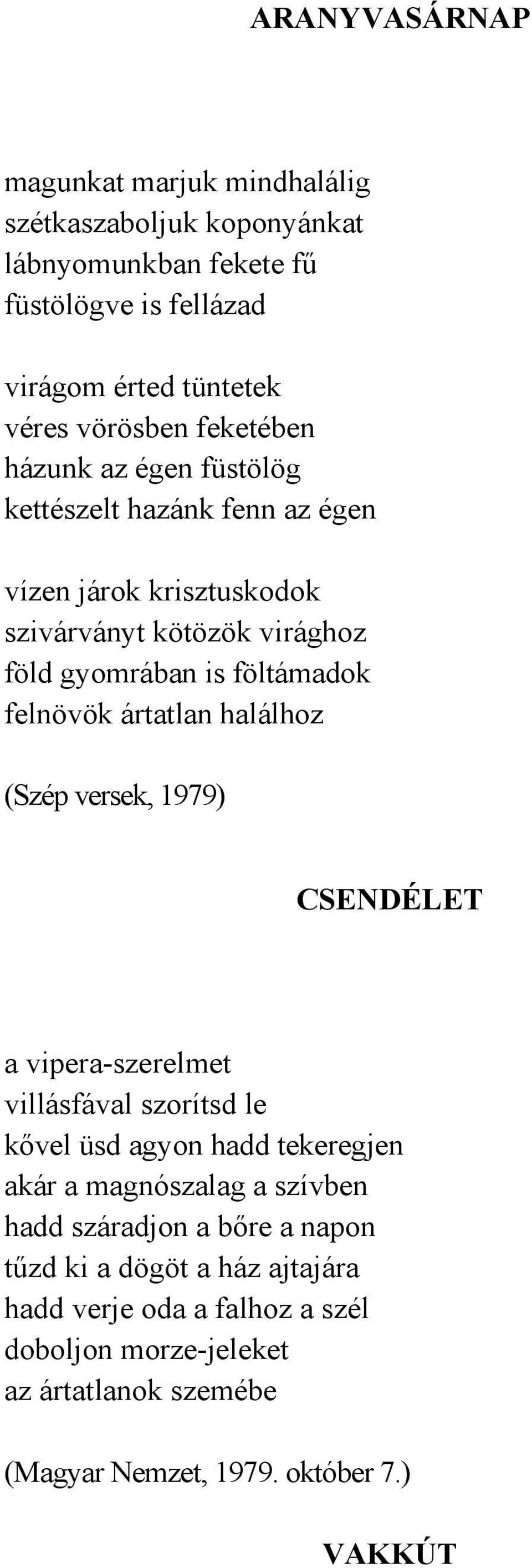 ártatlan halálhoz (Szép versek, 1979) CSENDÉLET a vipera-szerelmet villásfával szorítsd le kővel üsd agyon hadd tekeregjen akár a magnószalag a szívben hadd