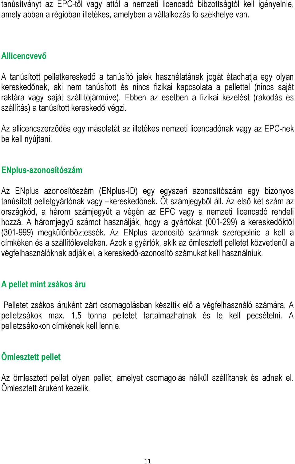 saját szállítójárműve). Ebben az esetben a fizikai kezelést (rakodás és szállítás) a tanúsított kereskedő végzi.