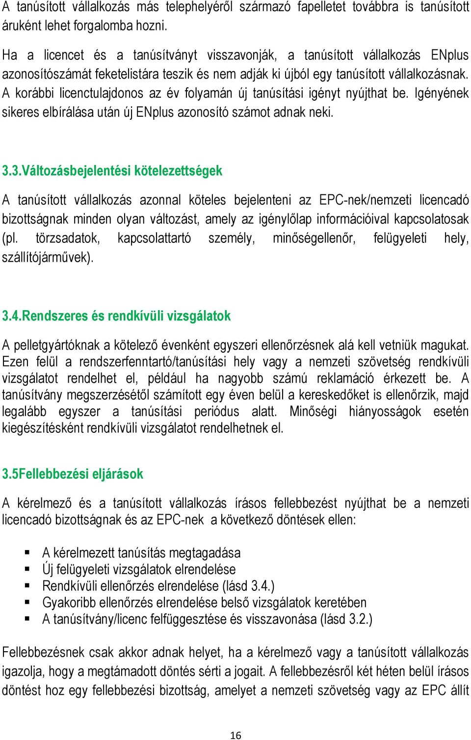 A korábbi licenctulajdonos az év folyamán új tanúsítási igényt nyújthat be. Igényének sikeres elbírálása után új ENplus azonosító számot adnak neki. 3.