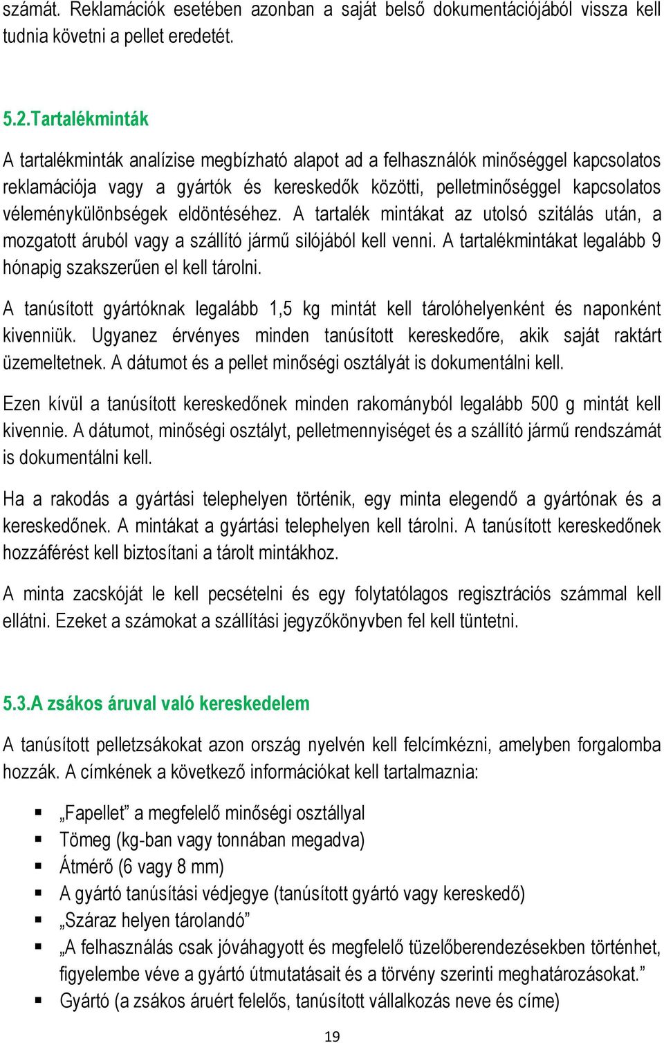 véleménykülönbségek eldöntéséhez. A tartalék mintákat az utolsó szitálás után, a mozgatott áruból vagy a szállító jármű silójából kell venni.