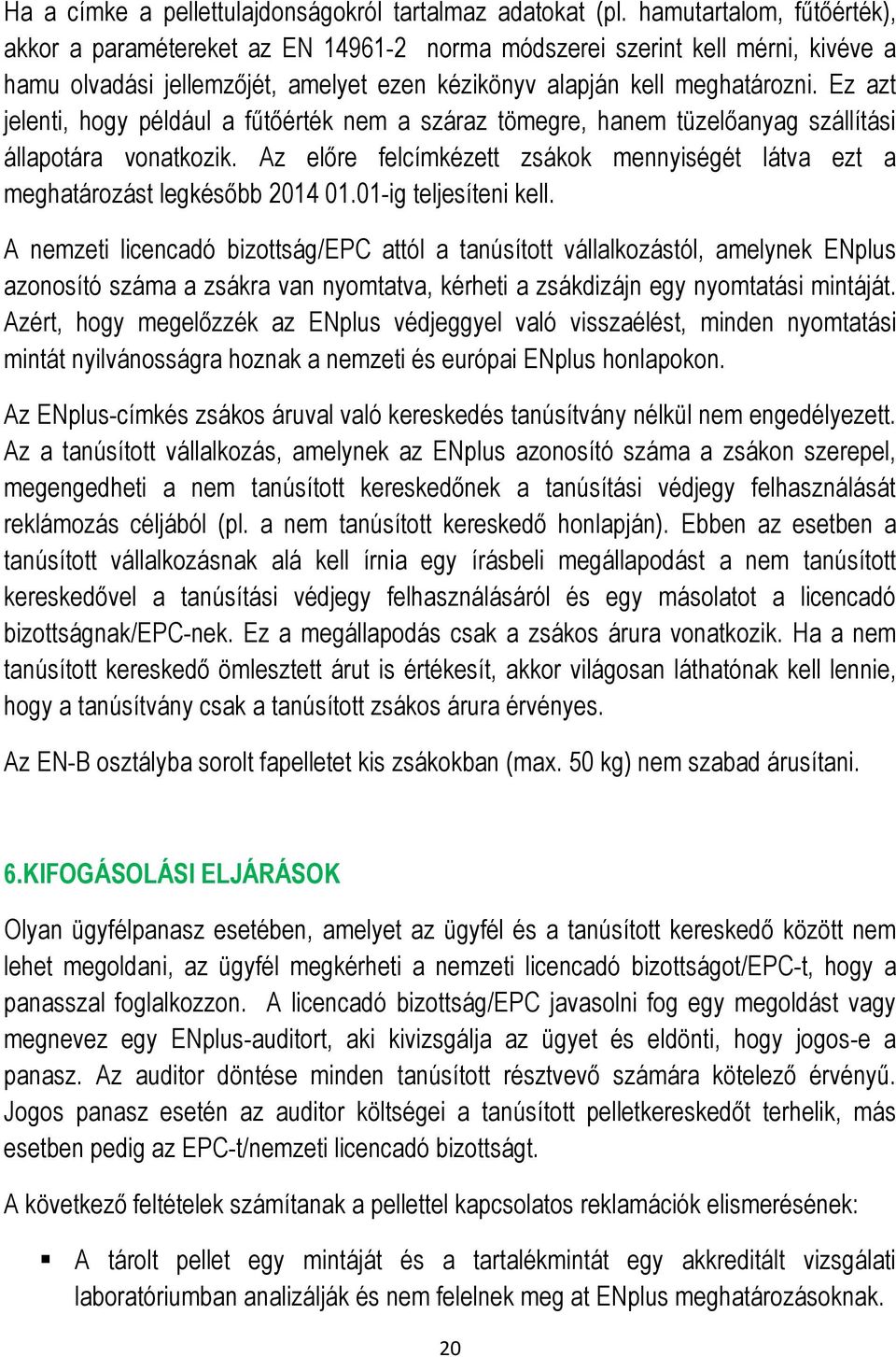 Ez azt jelenti, hogy például a fűtőérték nem a száraz tömegre, hanem tüzelőanyag szállítási állapotára vonatkozik. Az előre felcímkézett zsákok mennyiségét látva ezt a meghatározást legkésőbb 2014 01.