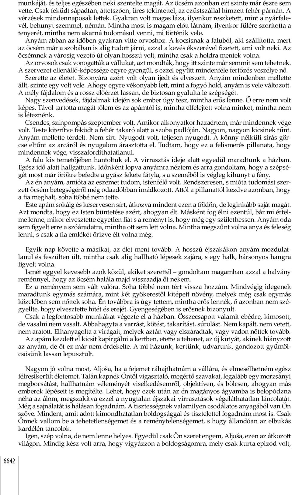 Mintha most is magam elő látnám, ilyenkor fülére szoríto a a tenyerét, mintha nem akarná tudomásul venni, mi történik vele. Anyám abban az időben gyakran vi e orvoshoz.