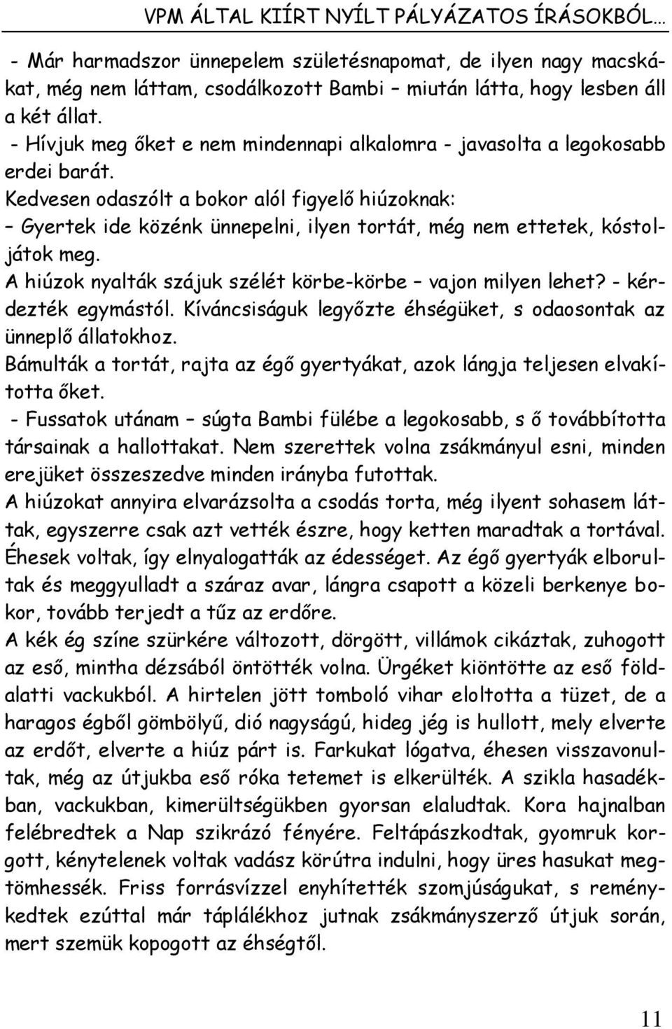 Kedvesen odaszólt a bokor alól figyelő hiúzoknak: Gyertek ide közénk ünnepelni, ilyen tortát, még nem ettetek, kóstoljátok meg. A hiúzok nyalták szájuk szélét körbe-körbe vajon milyen lehet?