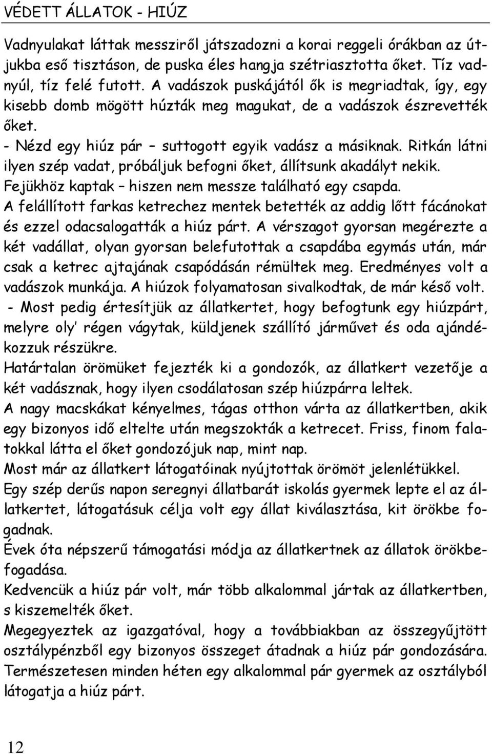 Ritkán látni ilyen szép vadat, próbáljuk befogni őket, állítsunk akadályt nekik. Fejükhöz kaptak hiszen nem messze található egy csapda.