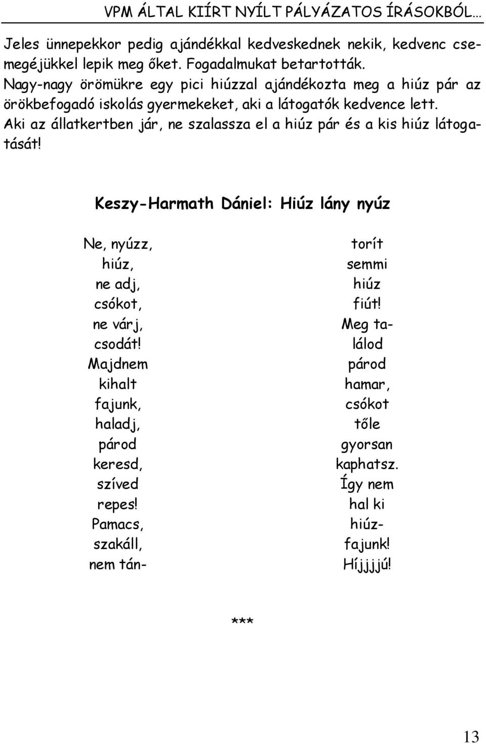 Aki az állatkertben jár, ne szalassza el a hiúz pár és a kis hiúz látogatását! Keszy-Harmath Dániel: Hiúz lány nyúz Ne, nyúzz, hiúz, ne adj, csókot, ne várj, csodát!