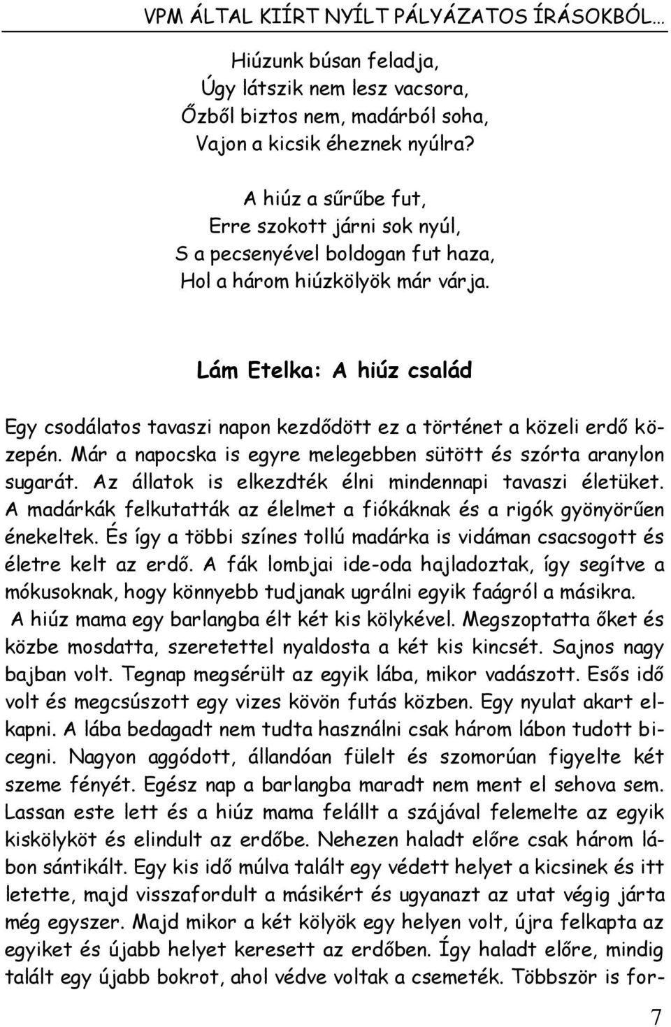 Lám Etelka: A hiúz család Egy csodálatos tavaszi napon kezdődött ez a történet a közeli erdő közepén. Már a napocska is egyre melegebben sütött és szórta aranylon sugarát.