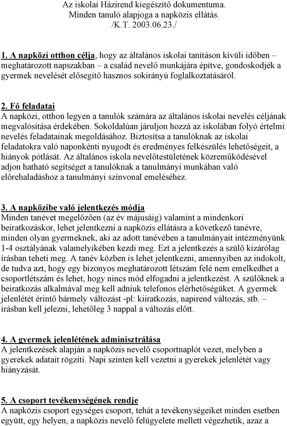 foglalkoztatásáról. 2. Fő feladatai A napközi, otthon legyen a tanulók számára az általános iskolai nevelés céljának megvalósítása érdekében.