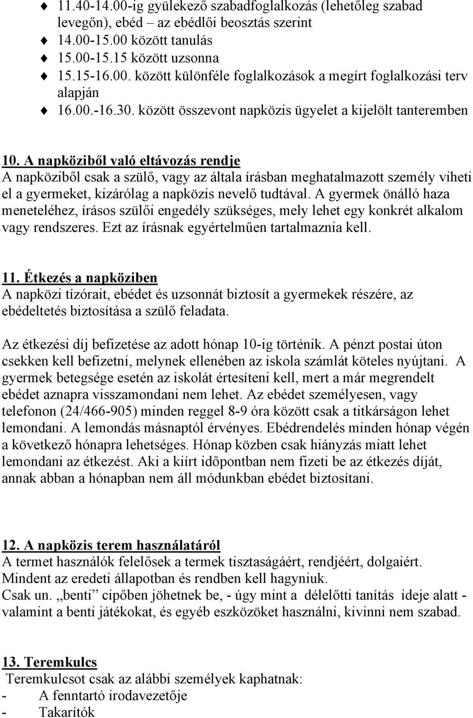 A napköziből való eltávozás rendje A napköziből csak a szülő, vagy az általa írásban meghatalmazott személy viheti el a gyermeket, kizárólag a napközis nevelő tudtával.