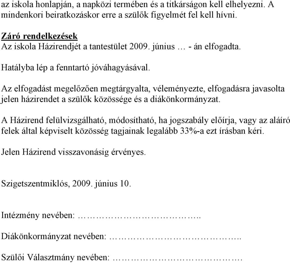 Az elfogadást megelőzően megtárgyalta, véleményezte, elfogadásra javasolta jelen házirendet a szülők közössége és a diákönkormányzat.