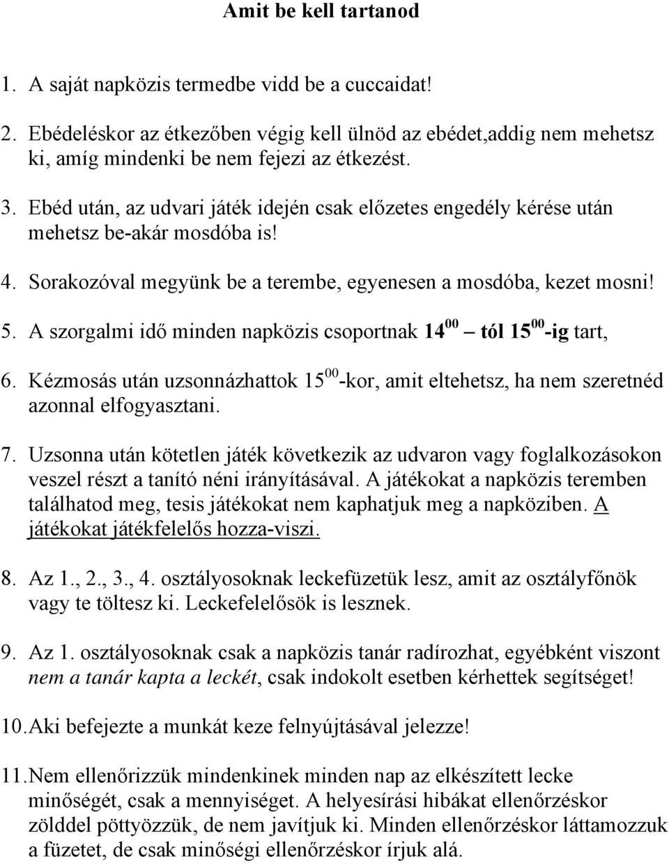 A szorgalmi idő minden napközis csoportnak 14 00 tól 15 00 -ig tart, 6. Kézmosás után uzsonnázhattok 15 00 -kor, amit eltehetsz, ha nem szeretnéd azonnal elfogyasztani. 7.