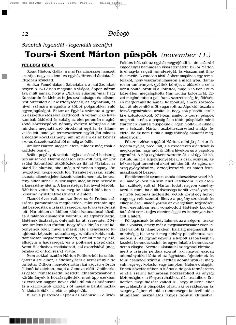 Amikor Pannóniában, Sabariában, a mai Szombathelyen 316/17-ben meglátta a világot, éppen három éve múlt annak, hogy a Milánói ediktum -mal Nagy Konstantin és Licinus teljes szabadságot és elismerést